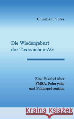 Die Wiedergeburt der Textzeichen-AG: Eine Parabel ?ber FMEA, Poka yoke und Fehlerpr?vention Christian Panter 9783819232541