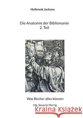 Die Anatomie der Bibliomanie 2. Teil: Was B?cher alles k?nnen Holbrook Jackson Severin Perrig 9783819233036