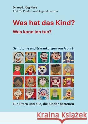 Was hat das Kind? Was kann ich tun?: Ein Nachschlagewerk f?r alle, die Kinder betreuen Med J?rg Nase 9783819233821 Bod - Books on Demand