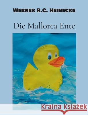Die Mallorca Ente Werner R. C. Heinecke 9783819233906 Bod - Books on Demand
