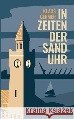 In Zeiten der Sanduhr: Eine Hamburger Geschichte ?ber Liebe und Freundschaft und Gewinn und Verlust Klaus Germer 9783819241703