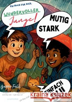 Wundervoller Junge!: Ein besonderes Mutmachbuch f?r starke und einf?hlsame Kinder. Ich bin ich - und das ist wunderbar. So bin ich. Ein Buch f?r dich Benno Falk 9783819241796