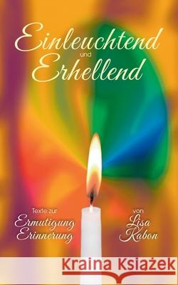 Einleuchtend und Erhellend: Texte zur Ermutigung + Erinnerung Lisa Kabon 9783819242427 Bod - Books on Demand