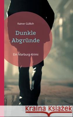 Dunkle Abgr?nde: Ein Marburg-Krimi Rainer G?llich 9783819243035 Bod - Books on Demand