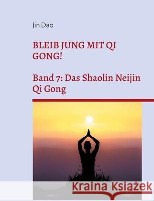 Bleib jung mit Qi Gong: Band 7: Das Shaolin Neijin Qi Gong Jin Dao 9783819243967 Bod - Books on Demand