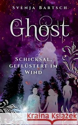 Ghost: Schicksal, gefl?stert im Wind Svenja Bartsch 9783819244131