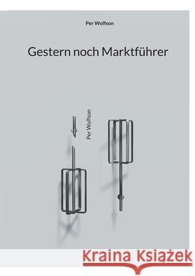 Gestern noch Marktf?hrer Per Wolfson 9783819245947 Bod - Books on Demand