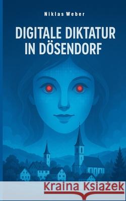Digitale Diktatur in D?sendorf Niklas Weber 9783819246449