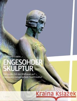 Engesohder Skulptur: Die gro?e Zeit der Bildhauer auf Hannovers romantischem Stadtfriedhof Bernhard Lubos 9783819247897 Bod - Books on Demand