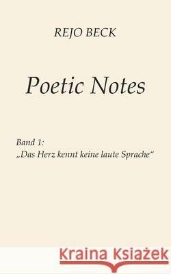 Poetic Notes Vol. 1: Band 1 - Das Herz kennt keine laute Sprache Rejo Beck 9783819248832 Bod - Books on Demand