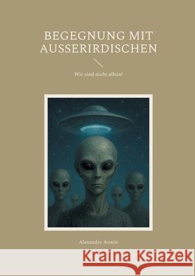Begegnung mit Ausserirdischen: Wir sind nicht allein! Alexander Armin 9783819248887 Bod - Books on Demand