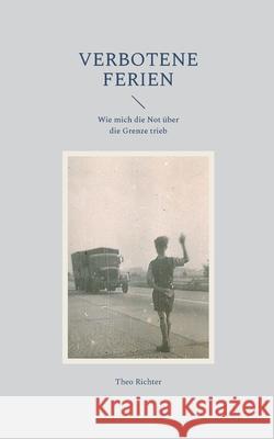 Verbotene Ferien: Wie mich die Not ?ber die Grenze trieb Theo Richter 9783819249471