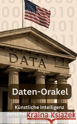 Daten-Orakel: K?nstliche Intelligenz zwischen Vision und Fassade Peter Koch 9783819249839