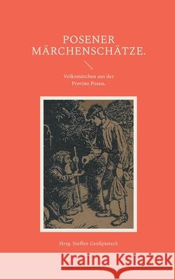Posener M?rchensch?tze.: Volksm?rchen aus der Provinz Posen. Steffen Gro?pietsch 9783819250408 Bod - Books on Demand