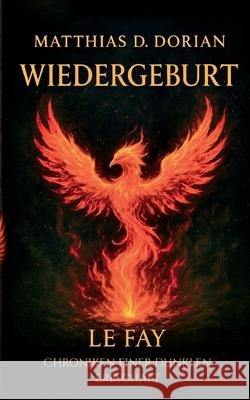 Wiedergeburt: Le Fay Chroniken einer dunklen Erbschaft Matthias D. Dorian 9783819250552 Bod - Books on Demand