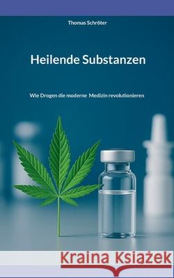 Heilende Substanzen: Wie Drogen die moderne Medizin revolutionieren Thomas Schr?ter 9783819250606