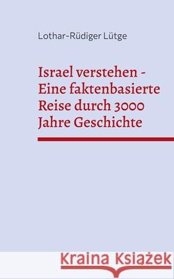 Israel verstehen - Eine faktenbasierte Reise durch 3000 Jahre Geschichte Lothar-R?diger L?tge 9783819250637
