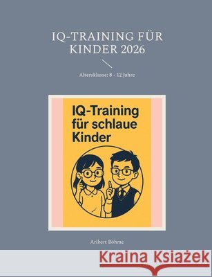 IQ-Training f?r Kinder 2026: Altersklasse: 8 - 12 Jahre Aribert B?hme 9783819251689 Bod - Books on Demand