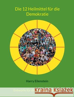Die 12 Heilmittel f?r die Demokratie: Entw?rfe f?r die Zukunft - Band 39 Harry Eilenstein 9783819251832 Bod - Books on Demand
