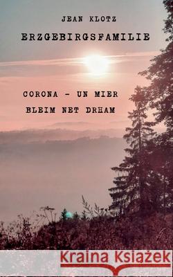Erzgebirgsfamilie: Corona - un mier bleim net drham Jean Klotz 9783819251887