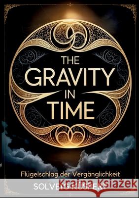 The Gravity in Time: Fl?gelschlag der Verg?nglichkeit (Band 1) Solveig K?spert 9783819260186 Bod - Books on Demand