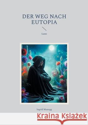 Der Weg nach Eutopia: Luno Ingrid Manogg 9783819260636 Bod - Books on Demand