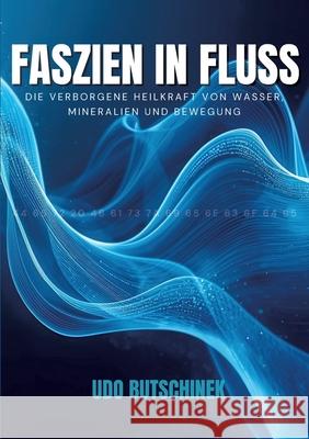 Faszien in Fluss: Die verborgene Heilkraft von Wasser, Mineralien und Bewegung Udo Butschinek 9783819261114 Bod - Books on Demand