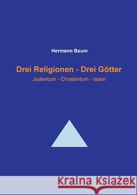 Drei Religionen - Drei G?tter: Judentum - Christentum - Islam Hermann Baum 9783819261251