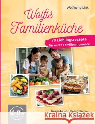 Wolfis Familienk?che: 70 Lieblingsrezepte f?r echte Familienmomente Wolfgang Link 9783819263088