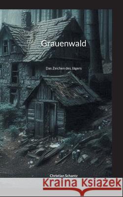 Grauenwald: Das Zeichen des J?gers Christian Schantz 9783819264252