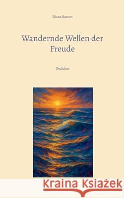 Wandernde Wellen der Freude: Gedichte Diana Button 9783819264641