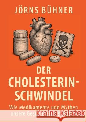Der Cholesterin-Schwindel: Wie Medikamente und Mythen unsere Gesundheit gef?hrden J?rns B?hner 9783819265174 Bod - Books on Demand