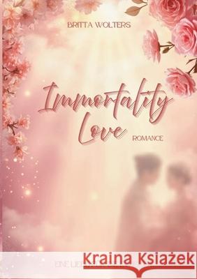 Immortality Love: Eine Liebe f?r die Ewigkeit - Romance Britta Wolters 9783819265334