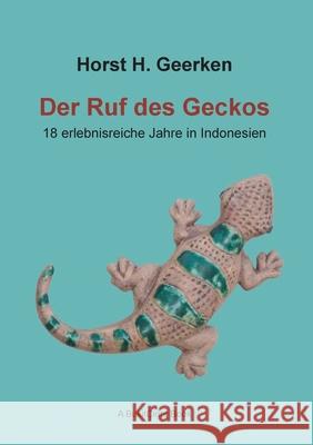 Der Ruf des Geckos: 18 erlebnisreiche Jahre in Indonesien Horst H. Geerken 9783819265501