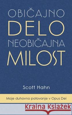 Obicajno delo, neobicajna milost: Moje duhovno potovanje v Opus Dei Scott Hahn 9783819265600 Bod - Books on Demand