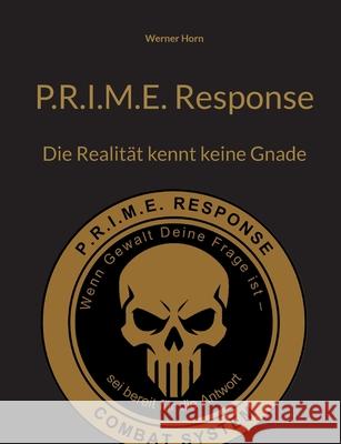 P.R.I.M.E. Response: Die Realit?t kennt keine Gnade Werner Horn 9783819267109