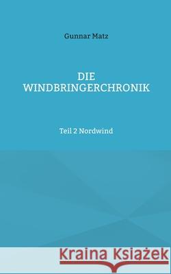 Die Windbringerchronik: Teil 2 Nordwind Gunnar Matz 9783819268069