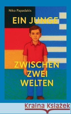 Ein Junge zwischen zwei Welten: Mein Aufwachsen in Deutschland Niko Papadakis 9783819268199