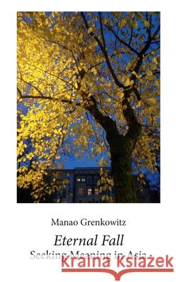 Eternal Fall: Seeking Meaning in Asia Manao Grenkowitz 9783819271380