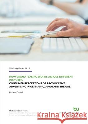 How brand teasing works across different cultures: Consumer perceptions of provocative advertising in Germany, Japan and the UAE. Robert Daniel Prof Yonca Limon-Calisan 9783819273926