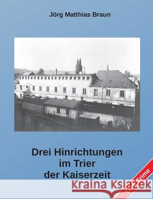 Drei Hinrichtungen im Trier der Kaiserzeit J?rg Matthias Braun 9783819274503