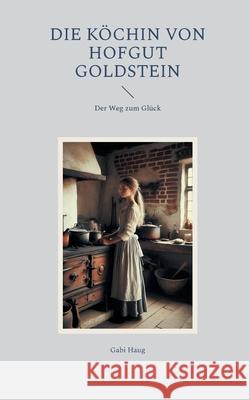 Die K?chin von Hofgut Goldstein: Der Weg zum Gl?ck Gabi Haug 9783819274695