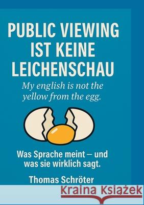 Public Viewing ist keine Leichenschau: My english is not the yellow from the egg Thomas Schr?ter 9783819274770