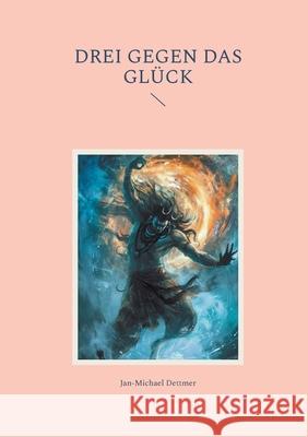 Drei gegen das Gl?ck Jan-Michael Dettmer 9783819277092 Bod - Books on Demand