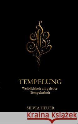 Tempelung: Weiblichkeit als gelebte Tempelarbeit Silvia Heuer 9783819278198