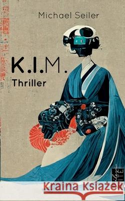 K.I.M.: Thriller ?ber k?nstliche Intelligenz Michael Seiler 9783819280412