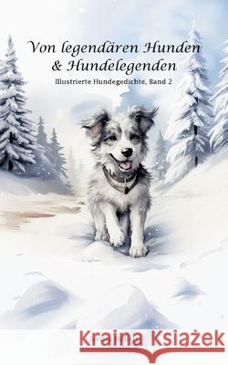 Von legend?ren Hunden & Hundelegenden: Illustrierte Hundegedichte Jessica Hilbert 9783819281341 Bod - Books on Demand