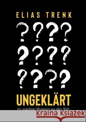 Ungekl?rt.: 101 ungel?ste Mysterien aus aller Welt Elias Trenk 9783819281419 Bod - Books on Demand