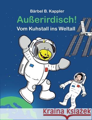 Au?erirdisch! Vom Kuhstall ins Weltall B?rbel B. Kappler 9783819282362