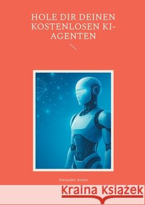 Hole dir deinen kostenlosen KI-Agenten Alexander Armin 9783819282478 Bod - Books on Demand